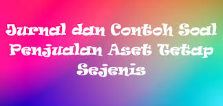 Maybe you would like to learn more about one of these? Jurnal Dan Contoh Soal Penjualan Aset Tetap Sejenis Mas Raffi