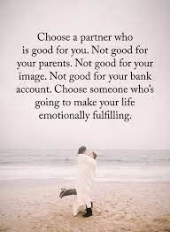 Choose A Partner Who Is Good For You Not Good For Your Parents Not Good For Your Image Not Go Life Partner Quote Motivational Quotes For Life Partner Quotes