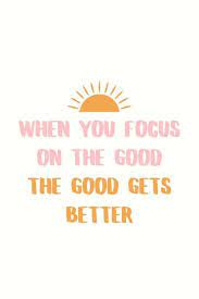 Your focus is good if. When You Focus On The Good The Good Gets Better Inspirierende Zitate Und Spruche Positive Botschaften Inspirierende Spruche