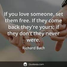 If you love someone, set them free. If You Love Someone Set Them Free If They Come Back They Re Yours If They Don T They Never Were Richard Bach 1200 X 1200 Quotesporn