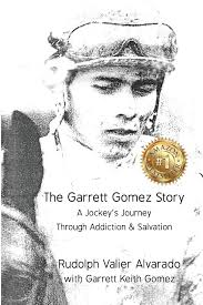 The Garrett Gomez Story: A Jockey's Journey Through Addiction & Salvation:  Alvarado, Rudolph Valier, Gomez, Garrett Keith, Burton-West, Star:  9780692824641: Amazon.com: Books