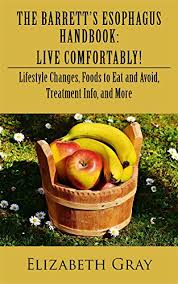 Amazon Com The Barrett S Esophagus Handbook Live Comfortably Lifestyle Changes Foods To East And Avoid Treatment Info And More Ebook Gray Elizabeth Kindle Store