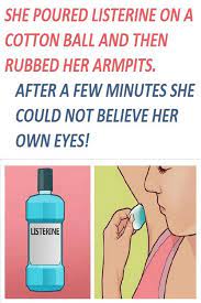 She Poured Listerine On A Cotton Ball And Then Rubbed Her Armpits After A Few Minutes She Could Not Believe Her Own Eyes Herbal House 365 Listerine Health Mouthwash