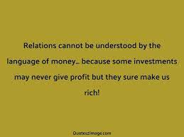 Relations Cannot Be Understood By The Language Of Money Relationship Quotes Relatable Money Quotes