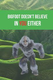 46 famous quotes about bigfoot: Bigfoot Doesn T Believe In You Either Inspirational Quotes Blank Lined Journal Jennings Sandi P 9781704598628 Amazon Com Books
