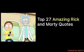 Their escapades often have potentially harmful consequences for their family and the rest of the world. Top 27 Amazing Rick And Morty Quotes Nsf Music Magazine