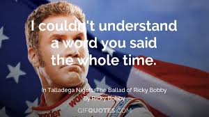 Visit this site for details: Best Talladega Nights Quotes 92 Quotes