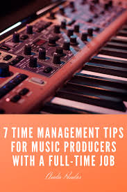 7 Time Management Tips For Music Producers With A Full Time Job In 2020 Time Management Tips Music Producers Management Tips