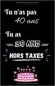 Amazon In Buy Tu N As Pas 40 Ans Tu As 30 Ans Hors Taxes Cadeau Anniversaire Homme Femme 40 Ans Carnet De Notes 120 Pages Original Et Drole Book Online