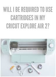 Will I Be Required To Use Cartridges With My Cricut Explore Air 2 The Happy Scraps Cricut Explore Air Cricut Cricut Explore Air 2