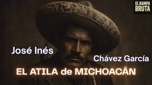 The Michoacan Attila: The story of José Inés Chaves García.