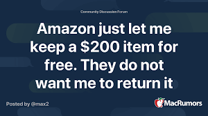Here's how the seller may respond: Amazon Just Let Me Keep A 200 Item For Free They Do Not Want Me To Return It With A Full Refund Macrumors Forums