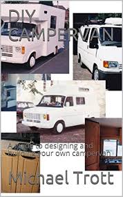 I may be a little biased considering i'm currently sitting in this camper (my we have been living in a van for over two years, and i wouldn't change a thing about it, i'm so happy with how our conversion turned out and the off. Diy Campervan A Guide To Designing And Building Your Own Campervan Trott Michael Ebook Amazon Com