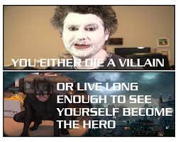 This goes to my future enemies. You Either Die A Villain Or Live Long Enough To See Yourself Become The Hero H3h3productions