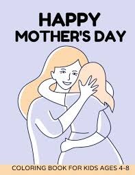 Get crafts, coloring pages, lessons, and more! Happy Mothers Day Coloring Book For Kids Ages 4 8 Mothers Day Coloring Pages For Toddlers And Kids Todd Leon 9798731747127 Amazon Com Books