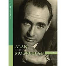 Alan Moorehead: A Rediscovery (Australian Life) by Ann Moyal