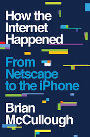 Can't find what you are looking for? How The Internet Happened From Netscape To The Iphone Mccullough Brian 9781631493072 Amazon Com Books