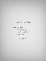 Love Triangle I Can Stand Him Not Loving Me I Can T Stand Him Loving Her Lang Leav Lang Leav Quotes Love Triangle Quotes Words Quotes
