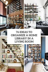 76 Ideas To Organize A Home Library In A Living Room Shelterness