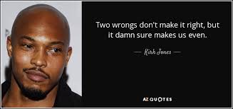 Why don't two wrongs make a right? Kirk Jones Quote Two Wrongs Don T Make It Right But It Damn Sure