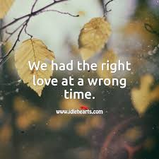 We Had The Right Love At A Wrong Time Idlehearts