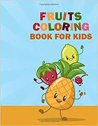 Print 40 free fruits coloring pages for free. Fruits Coloring Book For Kids Cute Fruit Vegetable Illustrations Included Vegetables Nutrition Coloring Book For Kids Toddlers And Teens Fruits Coloring Book Gifts For Kids Birthday Publishing Bright Coloring Books