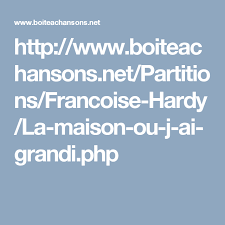 Http Www Boiteachansons Net Partitions Francoise Hardy La Maison Ou J Ai Grandi Php Francoise Hardy Partition Maison