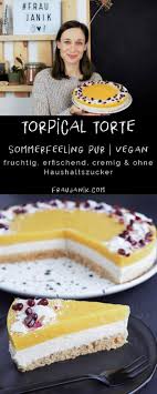 Tropical Torte Sommerfeeling Pur Vegan Frau Janik Einfacher Nachtisch Gesunde Desserts Vegane Desserts