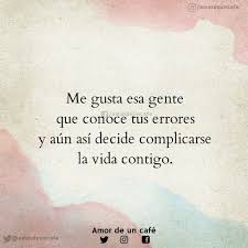 Me Gusta Esa Gente Que Conoce Tus Errores Y Aun Asi Decide Complicarse La Vida Contigo Frases Bonitas Frases Sabias Frases Verdaderas