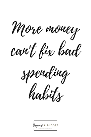 More Money Can T Fix Bad Spending Habits Quotes About Money Motivation Spending Budgeting Money Quotes Spending Money Quotes Budget Quotes