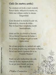 Opera poetică a lui mihai eminescu face parte din ceea ce, în europa, poartă numele de a doua generaţie romantică, sau romantică târzie. Oda In Metru Antic Versuri