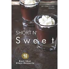 Just about everything that's tiny is cute—babies, puppies, clothes, and even desserts! Short N Sweet 40 Best Shot Glass Desserts Paperback Walmart Com Walmart Com