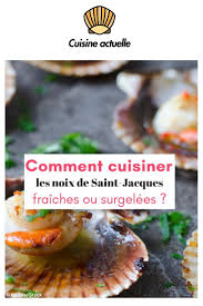 Comment Cuisiner Les Noix De Saint Jacques Fraiches Ou Surgelees Noix De Saint Jacques Saint Jacques Comment Cuisiner