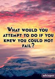 What Would You Attempt To Do If You Knew You Could Not Fail Love My Boyfriend Fails Knowing You