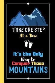 Take One Step At A Time It S The Only Way To Conquer Those Mountains Motivation Quote Notebook For Men Lined Inspiring Quote Notebook By Not A Book