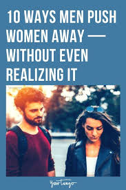 10 Ways Men Push Women Away Without Even Realizing It Why Men Pull Away Push Me Away Quotes Good Woman Quotes