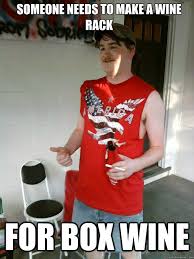 Someone Needs To Make A Wine Rack For Box Wine Redneck Randal Quickmeme