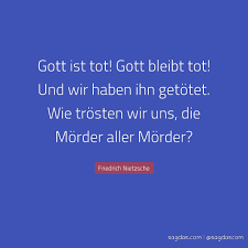 Jetzt suchst du mich und hast sehnsucht nach mir. Friedrich Nietzsche Zitat Gott Ist Tot Gott Bleibt Sagdas
