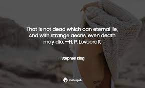 In other words, we've barely scratched the surface. That Is Not Dead Which Can Eternal Lie Stephen King Quotes Pub