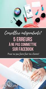 5 Erreurs A Ne Pas Commettre Sur Facebook En Tant Que Nouvelle Conseillere Independante Facebook Conseils Reseaux Sociaux Gagner De L Argent