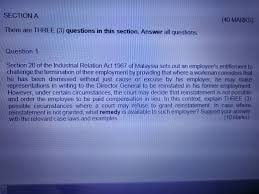 Industrial relations act, 1967 synopsis the industrial relations system in the country operates within the legal framework of the industrial relations act, 1967 and the industrial relations regulations, 1980, which is applicable throughout malaysia. Solved Section A 40 Marks There Are Three 3 Questions Chegg Com