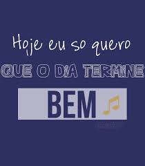 Hoje Eu Só Quero Que O Dia Termine Bem Letra Hoje Eu So Quero Que O Dia Termine Bem Musicas Trechos De Frases De Musicas Letras De Musicas