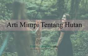 Tafsir mimpi ini berlaku umum, baik untuk seseorang yang sudah menikah ataupun belum. 15 Arti Mimpi Tentang Hutan Menurut Primbon Dan Islam
