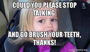 Could You Please Stop Talking And Go Brush Your Teeth Thanks Side Eyes Chloe Make A Meme
