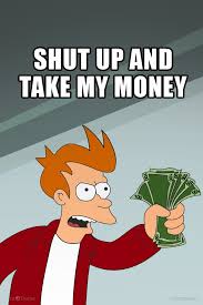 Shut Up And Take My Money Dottheme Memes