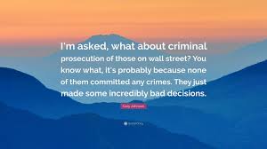 Enjoy the best gary johnson quotes at brainyquote. Gary Johnson Quote I M Asked What About Criminal Prosecution Of Those On Wall Street You Know What It S Probably Because None Of Them Co