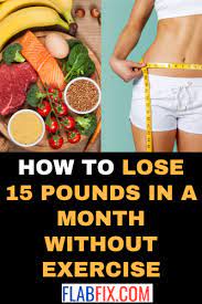 How To Lose 15 Pounds In A Month Without Exercise Flab Fix