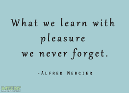 What We Learn With Pleasure We Never Forget Learning Quotes Learning Quotes Education Teaching Quotes