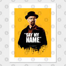 Do you know how much i make a year? Walter White Heisenberg Say My Name Breaking Bad Heisenberg Poster Und Kunst Teepublic De