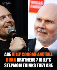 Smashing Pumpkins singer Billy Corgan shared a story for the first time  about his stepmom approaching him about Bill Burr and how she believes  Bill/Billy are brothers from the same father who